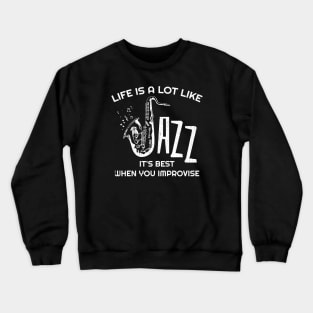 Life is a lot like jazz - it's best when you improvise Crewneck Sweatshirt